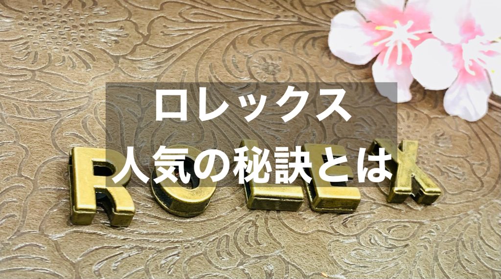 ロレックスはなぜ人気？人気の秘訣とモデルごとの特徴をご紹介！