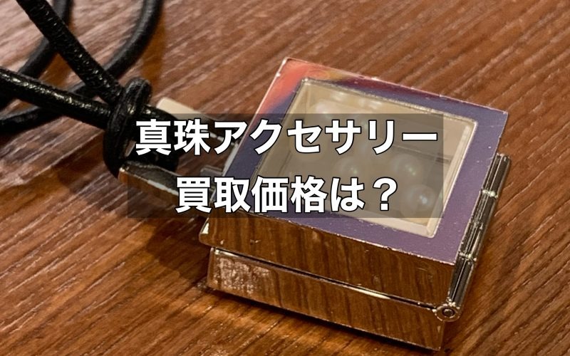 ネックレスに代表される真珠アクセサリーはどれくらいの買取価格になる？
